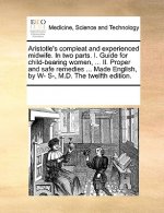 Aristotle's Compleat and Experienced Midwife. in Two Parts. I. Guide for Child-Bearing Women, ... II. Proper and Safe Remedies ... Made English, by W-