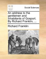 Address to the Gentlemen and Inhabitants of Gosport. by Richard Franklin, ...