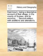 East-bourn, being a descriptive account of that village, in the county of Sussex, and its environs. ... Second edition, with additions and alterations