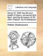 Henry IV. with the Life and Death of Henry, Sirnamed Hot-Spur
