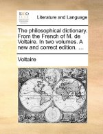 Philosophical Dictionary. from the French of M. de Voltaire. in Two Volumes. a New and Correct Edition. ...