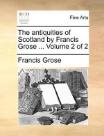 Antiquities of Scotland by Francis Grose ... Volume 2 of 2