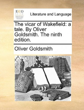 The vicar of Wakefield: a tale. By Oliver Goldsmith. The ninth edition.