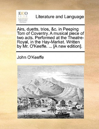 Airs, Duetts, Trios, &c. in Peeping Tom of Coventry. a Musical Piece of Two Acts. Performed at the Theatre-Royal, in the Hay-Market. Written by Mr. O'