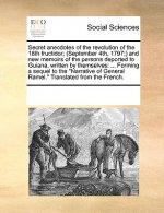 Secret anecdotes of the revolution of the 18th fructidor; (September 4th, 1797;) and new memoirs of the persons deported to Guiana, written by themsel