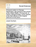 Funeral Oration on George Washington, Late General of the Armies of the United States. Pronounced, at Oxford, Massachusetts, at the Request of the Fie
