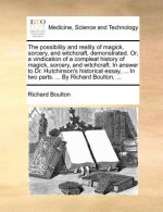 Possibility and Reality of Magick, Sorcery, and Witchcraft, Demonstrated. Or, a Vindication of a Compleat History of Magick, Sorcery, and Witchcraft.