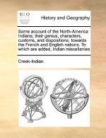Some Account of the North-America Indians; Their Genius, Characters, Customs, and Dispositions, Towards the French and English Nations. to Which Are A