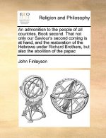 Admonition to the People of All Countries. Book Second. That Not Only Our Saviour's Second Coming Is at Hand, and the Restoration of the Hebrews Under