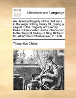 Historical Tragedy of the Civil Wars in the Reign of King Henry VI. (Being a Sequel to the Tragedy of Humfrey Duke of Gloucester