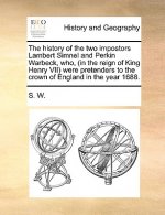 History of the Two Impostors Lambert Simnel and Perkin Warbeck, Who, (in the Reign of King Henry VII) Were Pretenders to the Crown of England in the Y