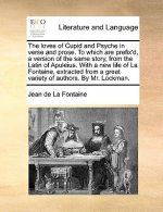 Loves of Cupid and Psyche in Verse and Prose. to Which Are Prefix'd, a Version of the Same Story, from the Latin of Apuleius. with a New Life of La Fo