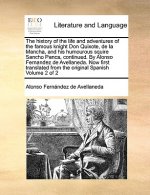 History of the Life and Adventures of the Famous Knight Don Quixote, de La Mancha, and His Humourous Squire Sancho Panca, Continued. by Alonso Fernand