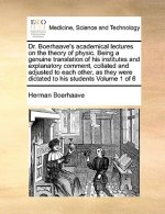 Dr. Boerhaave's Academical Lectures on the Theory of Physic. Being a Genuine Translation of His Institutes and Explanatory Comment, Collated and Adjus