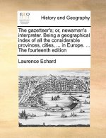 Gazetteer's; Or, Newsman's Interpreter. Being a Geographical Index of All the Considerable Provinces, Cities, ... in Europe. ... the Fourteenth Editio