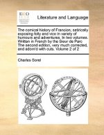 Comical History of Francion; Satirically Exposing Folly and Vice in Variety of Humours and Adventures. in Two Volumes. Written in French by the Sieur