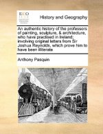 Authentic History of the Professors of Painting, Sculpture, & Architecture, Who Have Practised in Ireland; Involving Original Letters from Sir Joshua