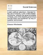 Plain Political Catechism. Intended for the Use of Schools, in the United States of America