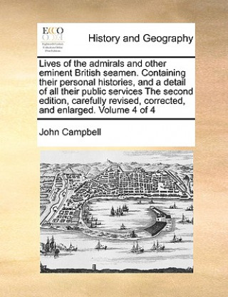Lives of the Admirals and Other Eminent British Seamen. Containing Their Personal Histories, and a Detail of All Their Public Services the Second Edit