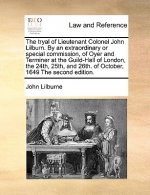 Tryal of Lieutenant Colonel John Lilburn. by an Extraordinary or Special Commission, of Oyer and Terminer at the Guild-Hall of London, the 24th, 25th,