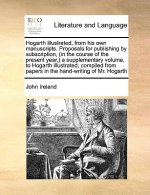 Hogarth Illustrated, from His Own Manuscripts. Proposals for Publishing by Subscription, (in the Course of the Present Year, ) a Supplementary Volume,