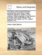 history of the ancient Germans; including that of the Cimbri, Celtae, Teutones, Alemanni, Saxons, In two volumes. Written originally in High German; b