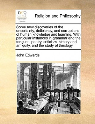 Some new discoveries of the uncertainty, deficiency, and corruptions of human knowledge and learning. With particular instances in grammar and the ton