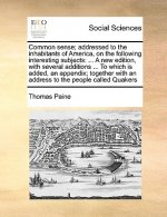 Common Sense; Addressed to the Inhabitants of America, on the Following Interesting Subjects