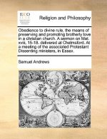 Obedience to Divine Rule, the Means of Preserving and Promoting Brotherly Love in a Christian Church. a Sermon on Mat. XVIII, 15-18. Delivered at Chel