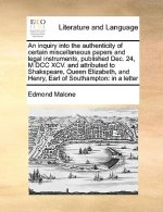 Inquiry Into the Authenticity of Certain Miscellaneous Papers and Legal Instruments, Published Dec. 24, M DCC XCV. and Attributed to Shakspeare, Queen
