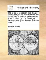 Curse of Meroz; Or, the Danger of Neutrality, in the Cause of God, and Our Country. a Sermon, Preached the 2D of October, 1757 in Nottingham, Pennsylv