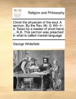 Christ the Physician of the Soul. a Sermon. by the Rev. Mr. G. Wh--F--D. Taken by a Master of Short-Hand, ... N.B. This Sermon Was Preached in What Is