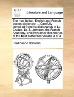 New Italian, English and French Pocket-Dictionary. ... Carefully Compiled from the Dictionaries of La Crusca, Dr. S. Johnson, the French Academy, and