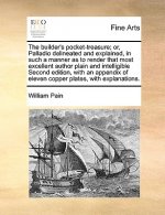 Builder's Pocket-Treasure; Or, Palladio Delineated and Explained, in Such a Manner as to Render That Most Excellent Author Plain and Intelligible Seco