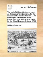 Trial of William Chetwynd, Gent. on Three Several Indictments, for the Murder of Mr. Thomas Ricketts. ... at the King's Commissions of the Peace, and