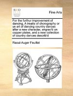 For the Furthur Improvement of Dancing, a Treatis of Chorography or Ye Art of Dancing Country Dances After a New Character, Engrav'd on Copper Plates,