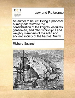 Author to Be Lett. Being a Proposal Humbly Address'd to the Consideration of the Knights, Esquires, Gentlemen, and Other Worshipful and Weighty Member