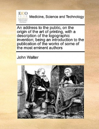 Address to the Public, on the Origin of the Art of Printing, with a Description of the Logographic Invention; Being an Introduction to the Publication