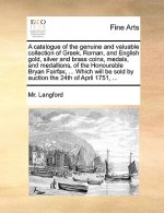 Catalogue of the Genuine and Valuable Collection of Greek, Roman, and English Gold, Silver and Brass Coins, Medals, and Medallions, of the Honourable