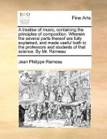 Treatise of Music, Containing the Principles of Composition. Wherein the Several Parts Thereof Are Fully Explained, and Made Useful Both to the Profes