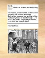 Natural, Experimental, and Medicinal History of the Mineral Waters of Derbyshire, Lincolnshire, and Yorkshire, Particularly Those of Scarborough. ...