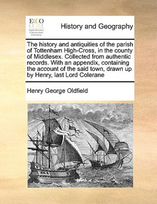 History and Antiquities of the Parish of Tottenham High-Cross, in the County of Middlesex. Collected from Authentic Records. with an Appendix, Contain