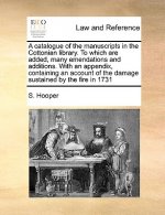 Catalogue of the Manuscripts in the Cottonian Library. to Which Are Added, Many Emendations and Additions. with an Appendix, Containing an Account of