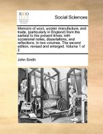 Memoirs of Wool, Woolen Manufacture, and Trade, (Particularly in England) from the Earliest to the Present Times; With Occasional Notes, Dissertations