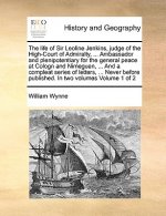 life of Sir Leoline Jenkins, judge of the High-Court of Admiralty, ... Ambassador and plenipotentiary for the general peace at Cologn and Nimeguen, ..