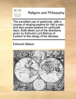 Excellent Use of Psalmody, with a Course of Singing-Psalms for Half a Year; And Also Proper Psalms for Particular Days. Both Taken Out of the Directio