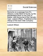 Remarks on a Passage from Po. Wawoor, to the Strait of Sunda, by the Macklesfield-Strait on the East of Banka, with the Journal of the Carnatic, Capt.