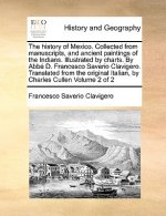 History of Mexico. Collected from Manuscripts, and Ancient Paintings of the Indians. Illustrated by Charts. by ABBE D. Francesco Saverio Clavigero. Tr