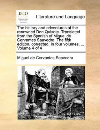 history and adventures of the renowned Don Quixote. Translated from the Spanish of Miguel de Cervantes Saavedra. The fifth edition, corrected. In four