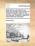 Observations on the Nature of Civil Liberty, the Principles of Government, and the Justice and Policy of the War with America. to Which Is Added, an A
